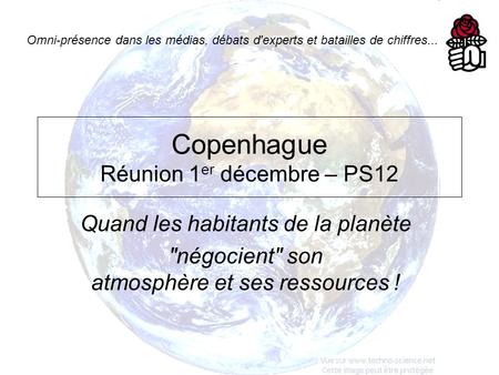 Copenhague Réunion 1 er décembre – PS12 Quand les habitants de la planète négocient son atmosphère et ses ressources ! Omni-présence dans les médias,