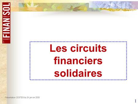 1 Les circuits financiers solidaires Présentation CESTES du 24 janvier 2008.