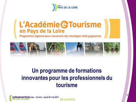 26 mai 2011 1 1 La Route des Territoires – Conlie – jeudi 26 mai 2011 Un programme de formations innovantes pour les professionnels du tourisme.