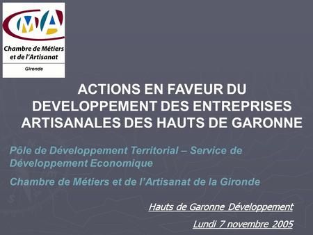 ACTIONS EN FAVEUR DU DEVELOPPEMENT DES ENTREPRISES ARTISANALES DES HAUTS DE GARONNE Pôle de Développement Territorial – Service de Développement Economique.