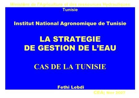 Ministère de l’Agriculture et des ressources Hydrauliques Tunisie Institut National Agronomique de Tunisie LA STRATEGIE DE GESTION DE L’EAU CAS DE.