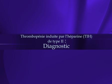 Thrombopénie induite par l’héparine (TIH) de type II : Diagnostic