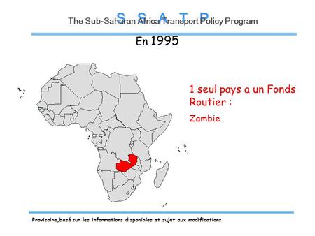 S S A T P The Sub-Saharan Africa Transport Policy Program 1 seul pays a un Fonds Routier : Zambie En 1995 Provisoire,basé sur les informations disponibles.