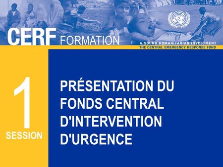 FORMATION CERF FORMATION PRÉSENTATION DU FONDS CENTRAL D'INTERVENTION D'URGENCE ATELIER 1 SESSION.