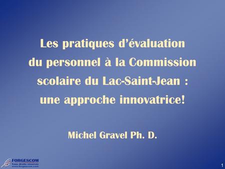Les pratiques d’évaluation du personnel à la Commission scolaire du Lac-Saint-Jean : une approche innovatrice! Michel Gravel Ph. D.