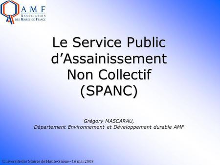 Le Service Public d’Assainissement Non Collectif (SPANC) Grégory MASCARAU, Département Environnement et Développement durable AMF.