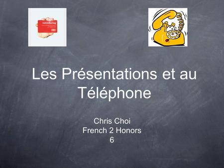 Les Présentations et au Téléphone Chris Choi French 2 Honors 6.
