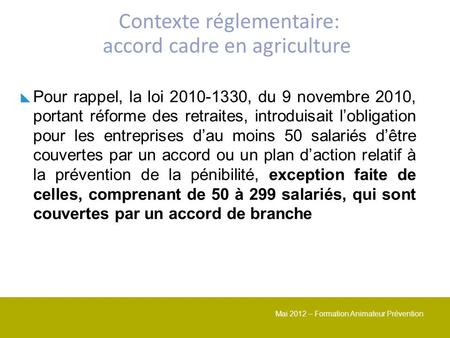Mai 2012 – Formation Animateur Prévention Pour rappel, la loi 2010-1330, du 9 novembre 2010, portant réforme des retraites, introduisait lobligation pour.