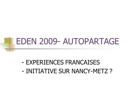 EDEN 2009- AUTOPARTAGE - EXPERIENCES FRANCAISES - INITIATIVE SUR NANCY-METZ ?