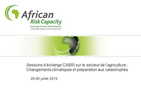 Sessions déchange CABRI sur le secteur de lagriculture : Changements climatiques et préparation aux catastrophes 29-30 juillet 2013.