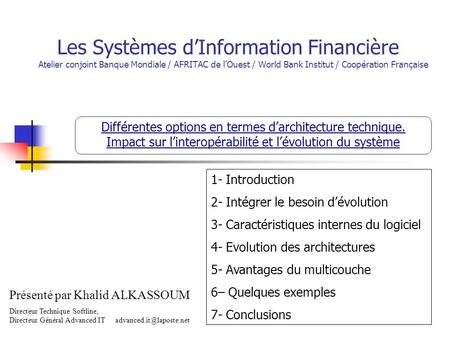 Les Systèmes d’Information Financière Atelier conjoint Banque Mondiale / AFRITAC de l’Ouest / World Bank Institut / Coopération Française Différentes options.