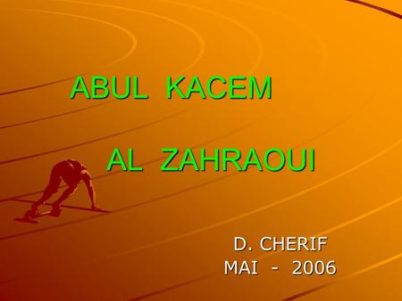 ABUL KACEM 		AL ZAHRAOUI D. CHERIF MAI - 2006.