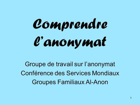 1 Comprendre lanonymat Groupe de travail sur lanonymat Conférence des Services Mondiaux Groupes Familiaux Al-Anon.