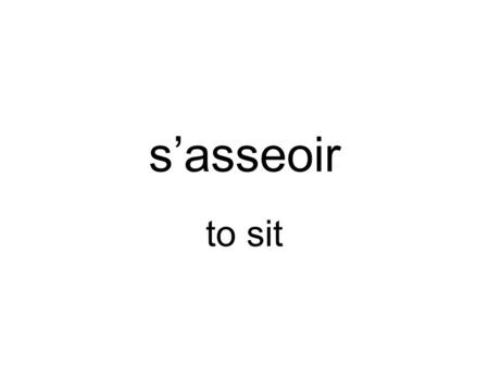 Sasseoir to sit. Jenous Tuvous Il elleils onelles.