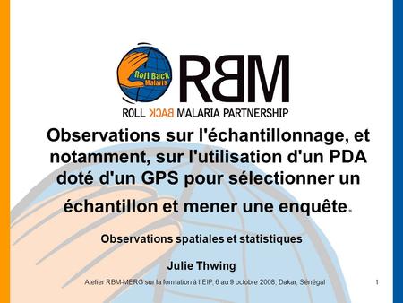 Atelier RBM-MERG sur la formation à lEIP, 6 au 9 octobre 2008, Dakar, Sénégal1 Observations sur l'échantillonnage, et notamment, sur l'utilisation d'un.