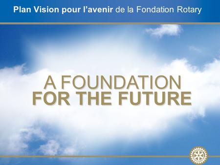 Plan Vision pour l’avenir de la Fondation Rotary
