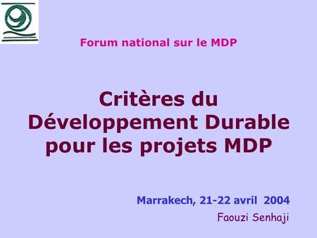 Forum national sur le MDP Critères du Développement Durable pour les projets MDP  			 Marrakech, 21-22 avril.