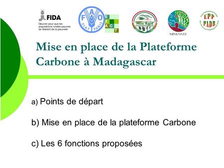 Mise en place de la Plateforme Carbone à Madagascar a) Points de départ b) Mise en place de la plateforme Carbone c) Les 6 fonctions proposées.