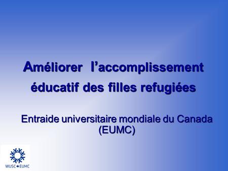 A méliorer l accomplissement éducatif des filles refugiées Entraide universitaire mondiale du Canada (EUMC)