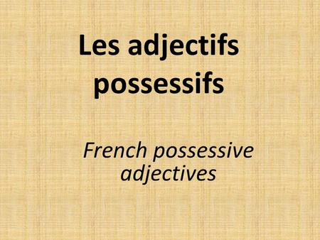 Les adjectifs possessifs French possessive adjectives.