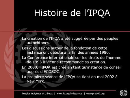 Peuples indigènes et tribaux | www.ilo.org/indigenous | www.pro169.org Histoire de lIPQA La création de lIPQA a été suggérée par des peuples autochtones.