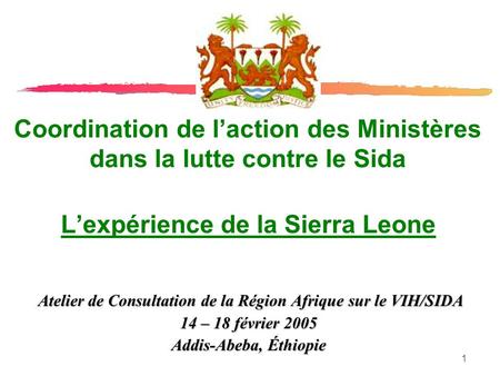 1 Coordination de laction des Ministères dans la lutte contre le Sida Lexpérience de la Sierra Leone Atelier de Consultation de la Région Afrique sur le.