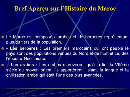 Bref Aperçu sur lHistoire du Maroc Le Maroc est composé darabes et de berbères représentant plus du tiers de la population. - Les berbères : Les premiers.