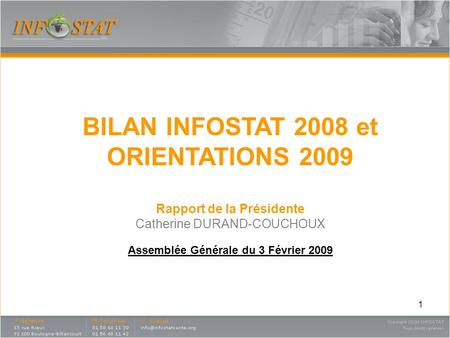 1 BILAN INFOSTAT 2008 et ORIENTATIONS 2009 Rapport de la Présidente Catherine DURAND-COUCHOUX Assemblée Générale du 3 Février 2009.