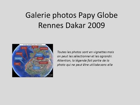Galerie photos Papy Globe Rennes Dakar 2009 Toutes les photos sont en vignettes mais on peut les sélectionner et les agrandir. Attention, la légende fait.