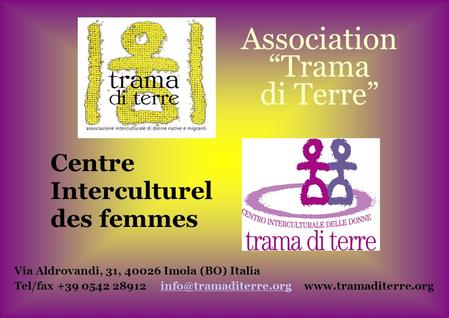 Association Trama di Terre Centre Interculturel des femmes Via Aldrovandi, 31, 40026 Imola (BO) Italia Tel/fax +39 0542 28912