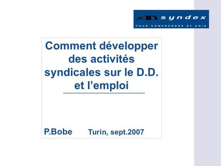 Comment développer des activités syndicales sur le D.D. et lemploi P.Bobe Turin, sept.2007.