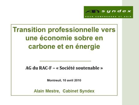 Transition professionnelle vers une économie sobre en carbone et en énergie AG du RAC-F – « Société soutenable » Montreuil, 10 avril 2010 Alain Mestre,