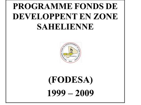 (FODESA) 1999 – 2009 PROGRAMME FONDS DE DEVELOPPENT EN ZONE SAHELIENNE.
