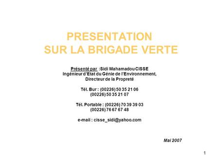 PRESENTATION SUR LA BRIGADE VERTE Présenté par  :Sidi Mahamadou CISSE Ingénieur d’Etat du Génie de l’Environnement, Directeur de la Propreté Tél.