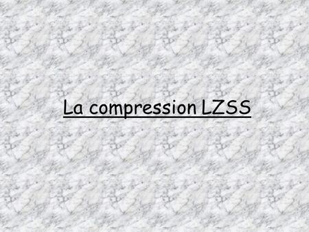 La compression LZSS. La compression LZSS se fait de la même manière que LZ77 excepté le fait quon puisse tomber face à deux cas de figure pour le mot.