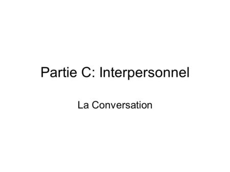 Partie C: Interpersonnel La Conversation. Préparation de la conversation -A Les élèves vont avoir 1 minute officielle et aussi la minute donnée pour.