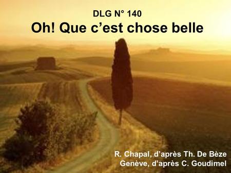 DLG N° 140 Oh! Que cest chose belle R. Chapal, daprès Th. De Bèze Genève, daprès C. Goudimel.