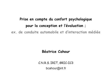 Prise en compte du confort psychologique pour la conception et l’évaluation ; ex. de conduite automobile et d’interaction médiée Béatrice Cahour C.N.R.S.