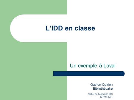 L’IDD en classe Un exemple à Laval Gaston Quirion Bibliothécaire