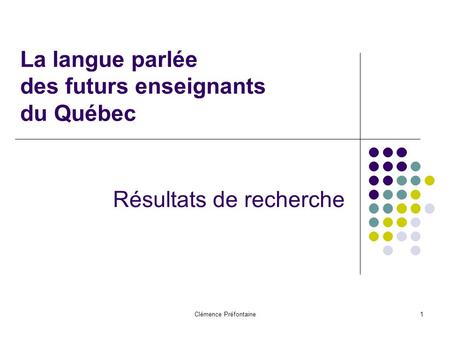 Clémence Préfontaine1 La langue parlée des futurs enseignants du Québec Résultats de recherche.
