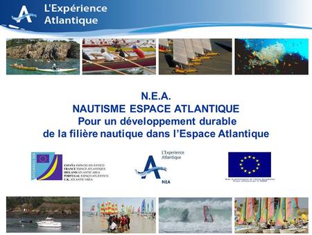 1 N.E.A. NAUTISME ESPACE ATLANTIQUE Pour un développement durable de la filière nautique dans lEspace Atlantique.