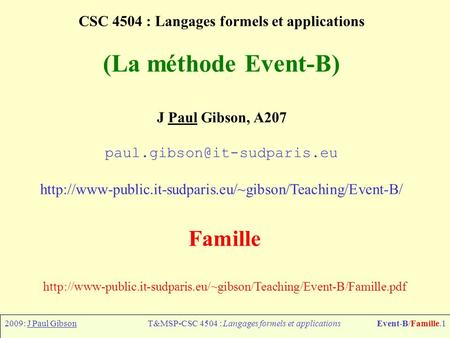 2009: J Paul GibsonT&MSP-CSC 4504 : Langages formels et applicationsEvent-B/Famille.1 CSC 4504 : Langages formels et applications (La méthode Event-B)