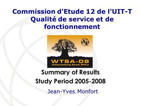 Commission d'Etude 12 de l'UIT-T Qualité de service et de fonctionnement Jean-Yves Monfort.