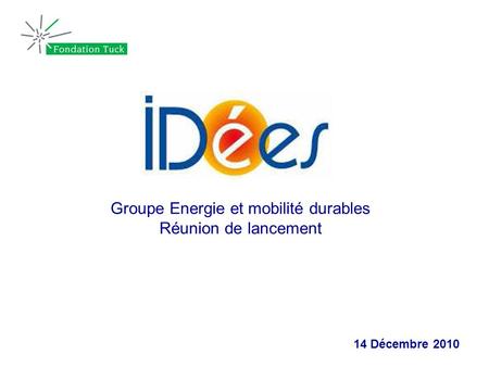 Groupe Energie et mobilité durables Réunion de lancement 14 Décembre 2010.