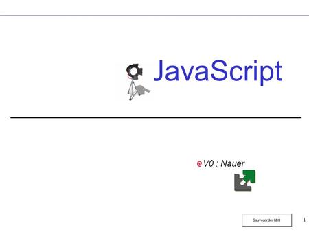 1 JavaScript V0 : Nauer. 2 JavaScript Quid ? Langage de programmation lié à HTML. Code JavaScript intégré aux pages HTML. Code interprété par le navigateur.