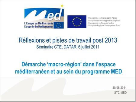 Réflexions et pistes de travail post 2013 Séminaire CTE, DATAR, 6 juillet 2011 Démarche macro-région dans lespace méditerranéen et au sein du programme.