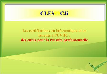 CLES – C2i Les certifications en informatique et en langues à l’UVHC : des outils pour la réussite professionnelle.