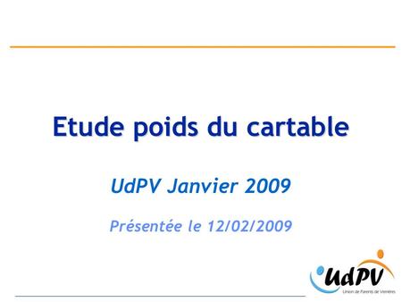 Etude poids du cartable UdPV Janvier 2009 Présentée le 12/02/2009.