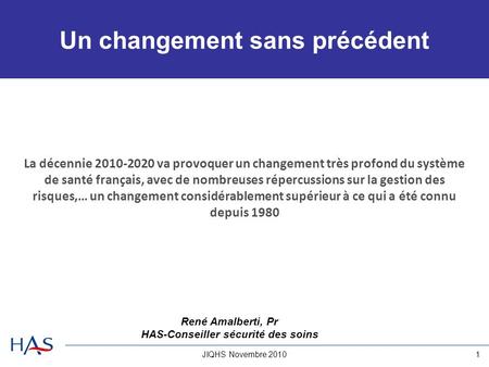 JIQHS Novembre 20101 Un changement sans précédent La décennie 2010-2020 va provoquer un changement très profond du système de santé français, avec de nombreuses.