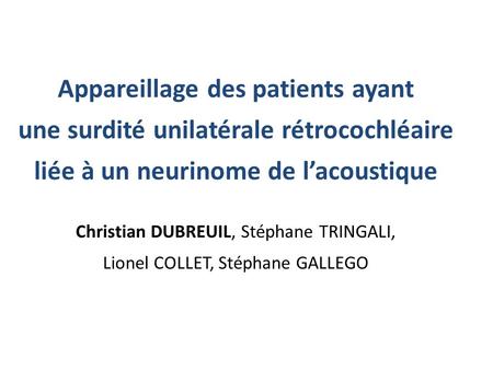 Appareillage des patients ayant une surdité unilatérale rétrocochléaire liée à un neurinome de l’acoustique   Christian DUBREUIL, Stéphane TRINGALI,